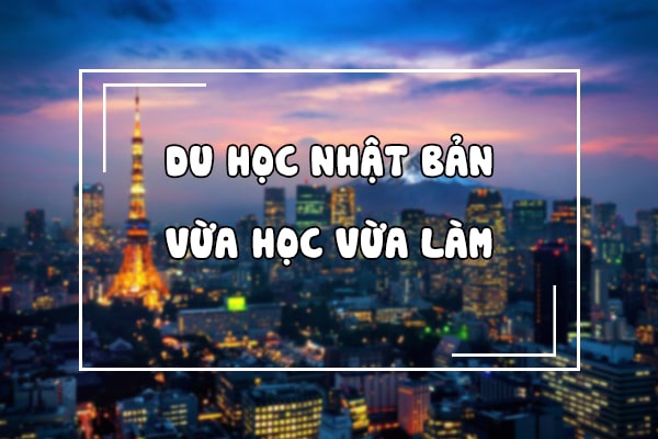 du học nhật bản vừa học vừa làm